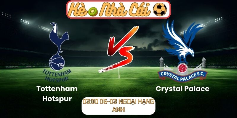 Soi kèo trận đấu Tottenham Hotspur vs Crystal Palace (03:00 06-03, Ngoại hạng Anh): Thế trận giằng co, Spurs buộc phải chứng minh bản lĩnh 3 Soi kèo trận đấu Tottenham Hotspur vs Crystal Palace (03:00 06-03, Ngoại hạng Anh)