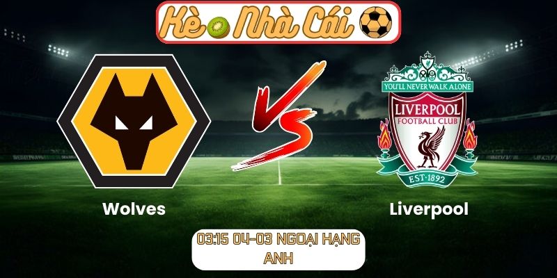 Soi kèo trận đấu Wolves vs Liverpool (03:15 04-03, Ngoại hạng Anh) | Khó cho Bầy Sói 7 Soi kèo trận đấu Wolves vs Liverpool (03:15 04-03, Ngoại hạng Anh)