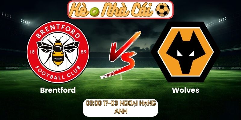 Soi kèo trận đấu Brentford vs Wolves (03:00 17-03, Ngoại hạng Anh) 1 Brentford vs Wolves