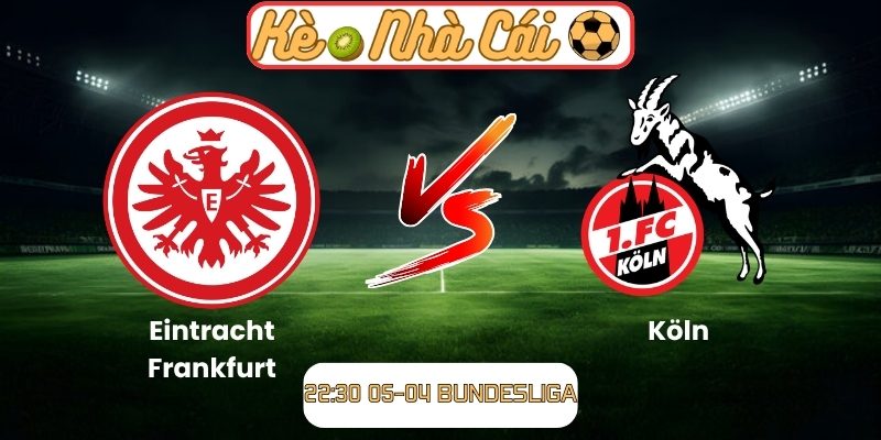 Soi kèo trận đấu Eintracht Frankfurt vs Köln (22:30 05-04, Bundesliga) 5 Eintracht Frankfurt vs Köln