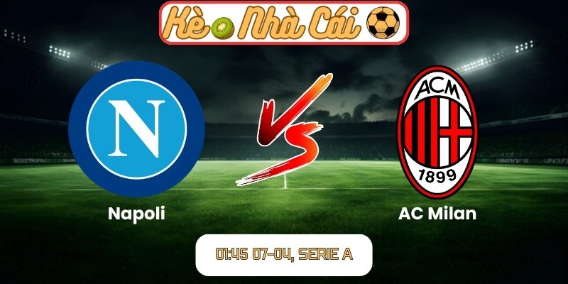 Soi kèo trận đấu Napoli vs AC Milan (01:45 07-04, Serie A) 2 Napoli vs AC Milan