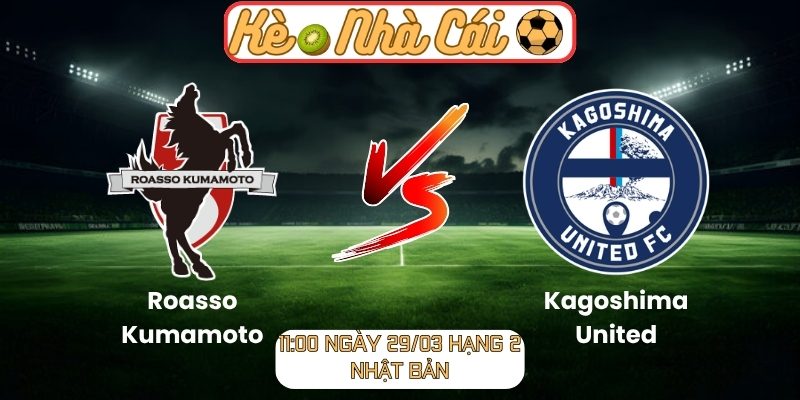 Soi kèo trận đấu Roasso Kumamoto vs Kagoshima United (11:00 29-03, Hạng 2 Nhật Bản) 1 Roasso Kumamoto vs Kagoshima United