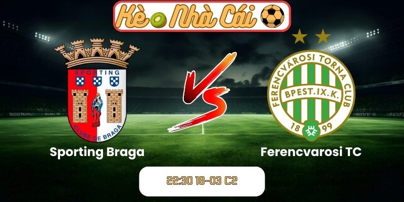 Soi kèo trận đấu Sporting Braga vs Ferencvarosi TC (22:30 18-03, C2) 1 Sporting Braga vs Ferencvarosi TC