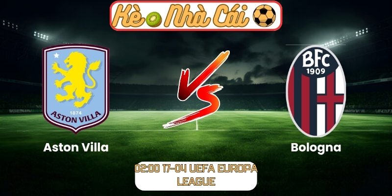 Soi kèo trận đấu Aston Villa vs Bologna (02:00 17-04, UEFA Europa League) 5 Aston Villa vs Bologna