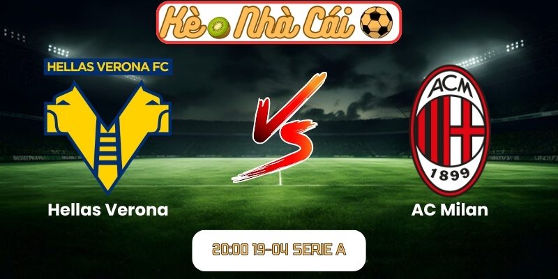 Soi kèo trận đấu Hellas Verona vs AC Milan (20:00 19-04, Serie A) 1 Hellas Verona vs AC Milan
