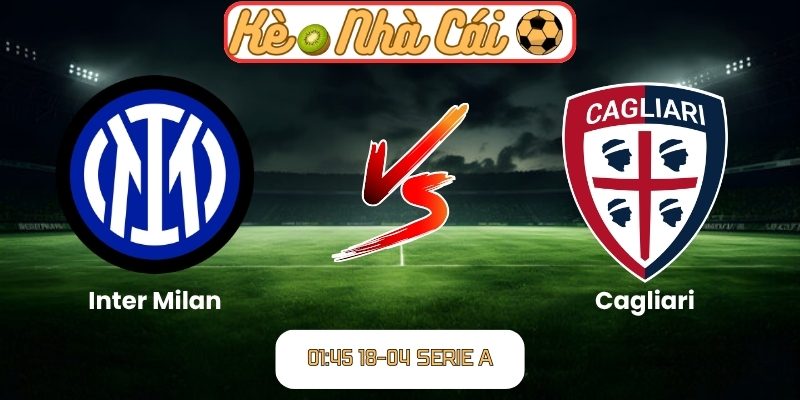 Soi kèo trận đấu Inter Milan vs Cagliari (01:45 18-04, Serie A) 4 Inter Milan vs Cagliari