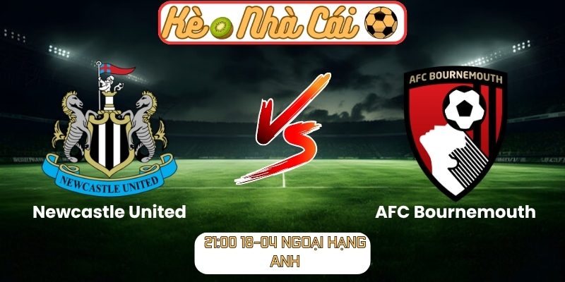 Soi kèo trận đấu Newcastle United vs AFC Bournemouth (21:00 18-04, Ngoại hạng Anh) 3 Newcastle United vs AFC Bournemouth