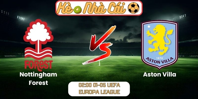 Soi kèo trận đấu Nottingham Forest vs Aston Villa (02:00 01-05, UEFA Europa League) 8 Nottingham Forest vs Aston Villa